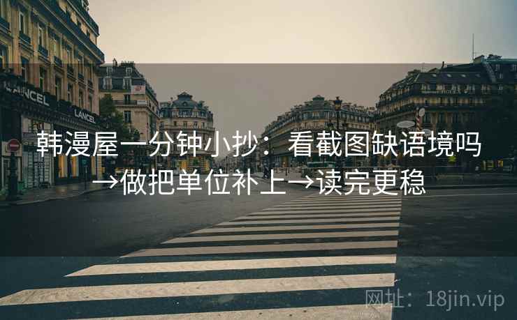韩漫屋一分钟小抄：看截图缺语境吗→做把单位补上→读完更稳